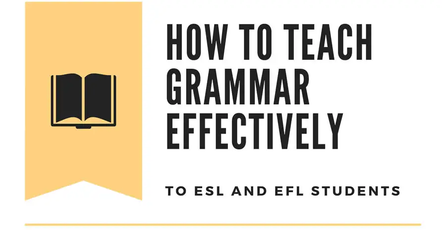 How to teach grammar effectively to ESL and EFL students
